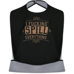 I F-cking Spill Everything - Funny Adult Bib