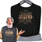 I F-cking Spill Everything - Funny Adult Bib